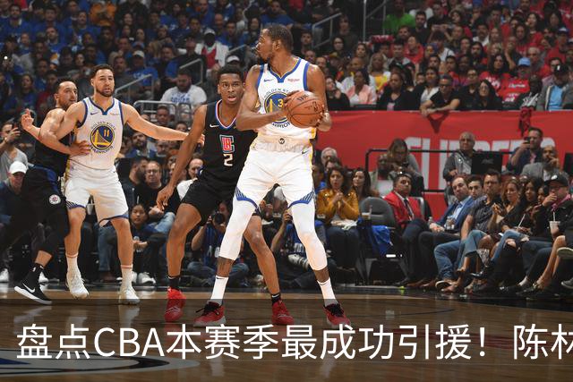 盘点CBA本赛季最成功引援！陈林坚第五，庞老六第四，徐昕第三，张镇麟第二，总决赛MVP第一！
